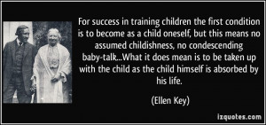 For success in training children the first condition is to become as a ...