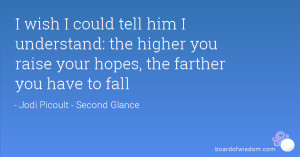 wish I could tell him I understand: the higher you raise your hopes ...