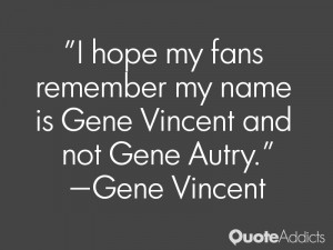 hope my fans remember my name is Gene Vincent and not Gene Autry.. # ...