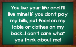 bills put food on my table or clothes on my back i don t care what you ...