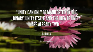 Unity can only be manifested by the Binary. Unity itself and the idea ...