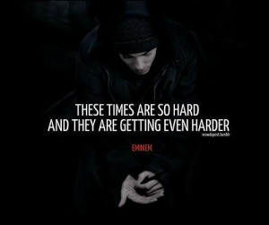 Eminem quotes sayings these times are so hard