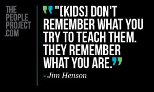 ] dont rememeber what you try to teach them. They remember what you ...