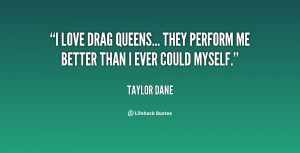 love drag queens... they perform me better than I ever could myself ...