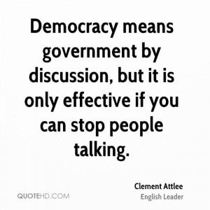 Democracy means government by discussion, but it is only effective if ...