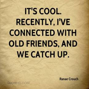 Ranae Crouch - It's cool. Recently, I've connected with old friends ...