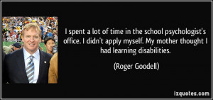 ... myself. My mother thought I had learning disabilities. - Roger Goodell