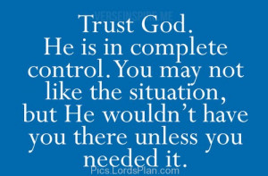 is in Complete Control, Just trust God he is in complete control you ...