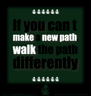 ... : Quote- If you can't make a new path, Walk the path differently