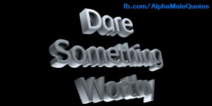 Dare Something Worthy», famous quote that the Law Of Attraction ...