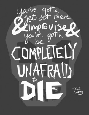 Completely Unafraid to Die (Bill Murray Quote) Art Print