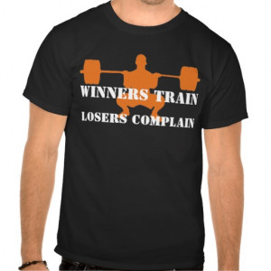 Winners Train, Losers complain - inspirational T Shirts