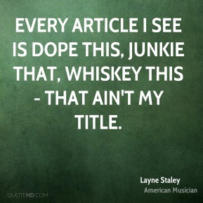 Layne Staley - Every article I see is dope this, junkie that, whiskey ...