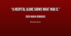 quote-Erich-Maria-Remarque-a-hospital-alone-shows-what-war-is-84041 ...