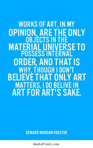 Life quotes - Works of art, in my opinion, are the only objects in the ...