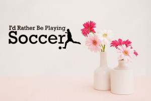 Decal Quote Vinyl Wall Decal Rather Be Playing Soccer Kids Quote Art