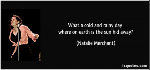 what a cold and rainy day where on earth is the sun hid away ...