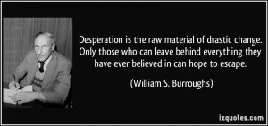 Desperation is the raw material of drastic change. Only those who can ...