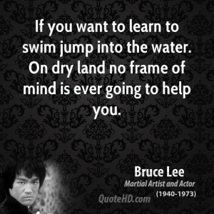 bruce lee quote if you want to learn to swim jump into the water on ...