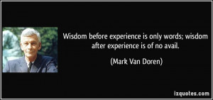 Wisdom before experience is only words; wisdom after experience is of ...