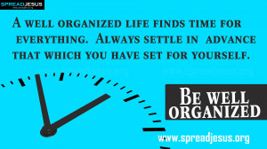 ... Be well organized — A well organized life finds time for everything