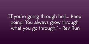 If you’re going through hell… Keep going! You always grow through ...