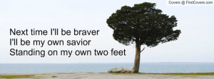 ... be braveri'll be my own saviorstanding on my own two feet , Pictures