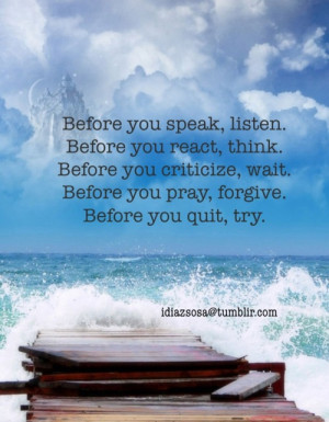 Before you speak, listen. Before you react, think. Before you ...