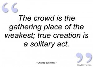 the crowd is the gathering place of the charles bukowski