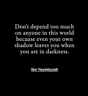 anyone in this world because even your own shadow leaves you when you ...