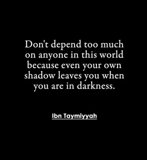 anyone in this world because even your own shadow leaves you when you ...
