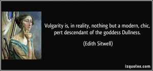 Vulgarity is, in reality, nothing but a modern, chic, pert descendant ...