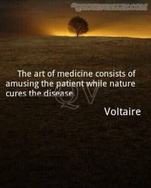 The Art of Medicine Consists Of Amusing The Patient While Nature Cures ...