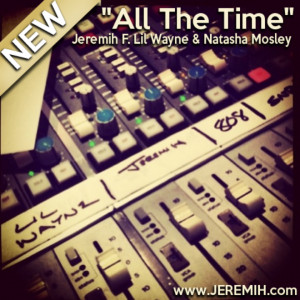 Jeremih featuring Lil Wayne & Natasha Mosley – All The Time (Remix)