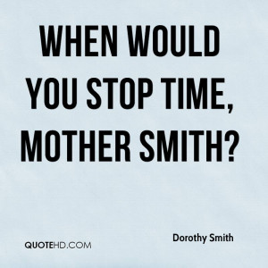 When would you stop time, Mother Smith?