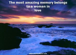 most amazing memory belongs to a woman in love - Andre Maurois Quotes ...