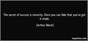 The secret of success is sincerity. Once you can fake that you've got ...