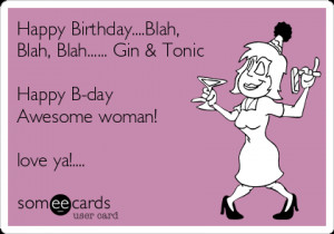happy-birthdayblah-blah-blah-gin-tonic-happy-b-day-awesome-woman-love ...