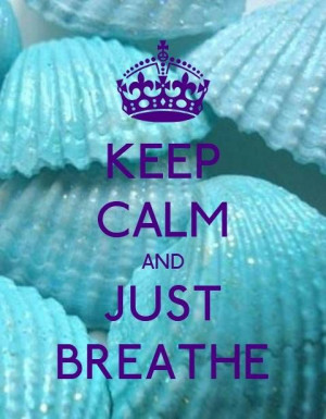 Keep Calm and Just Breathe!