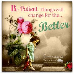 Be Patient Things Will Change For The Better - Flower Quote
