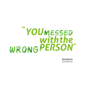 Quotes Picture: you messed with the wrong person