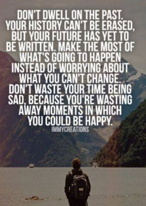 Don't dwell on the past your history can't be erased But your future ...