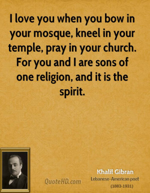 love you when you bow in your mosque, kneel in your temple, pray in ...