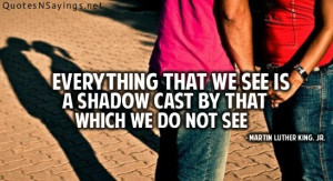 Everything that we see is a shadow cast by that which we do not see.