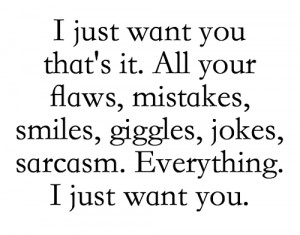 ... , Giggles, Jokes, Sarcasm. Everything. I Just Want You ~ Love Quote