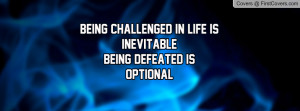 being challenged in life is inevitable being defeated is optional ...