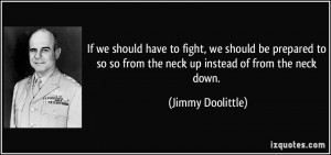 ... so from the neck up instead of from the neck down. - Jimmy Doolittle