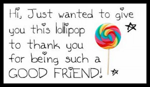 thank you for being such a good friend lollipop
