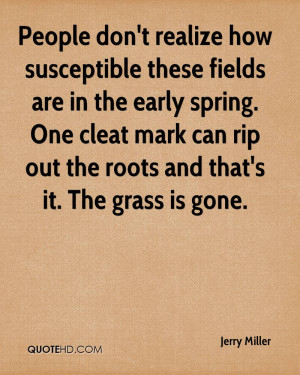 People don't realize how susceptible these fields are in the early ...