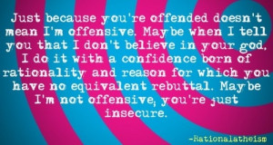Don't accuse me of offending you - it is your choice to be offended by ...